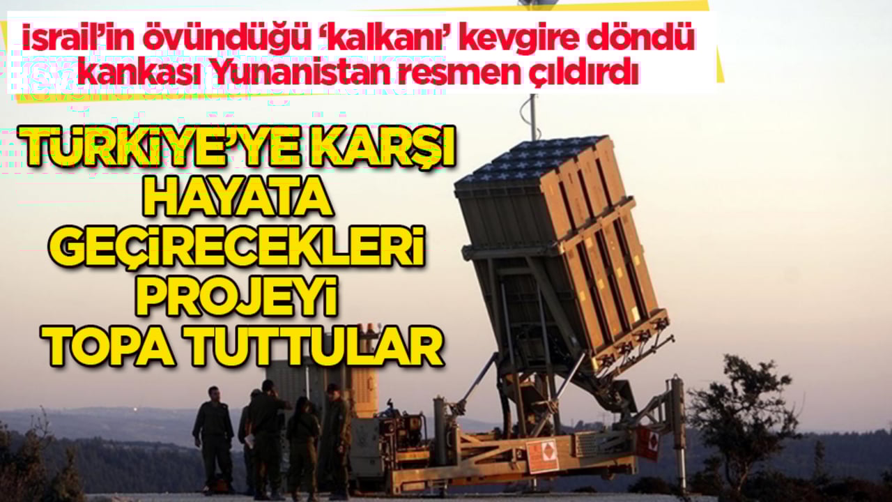 İsrail’in övündüğü ‘kalkanı’ kevgire döndü, Yunanistan çıldırdı! Türkiye’ye karşı hayata geçirecekleri projeyi topa tuttular