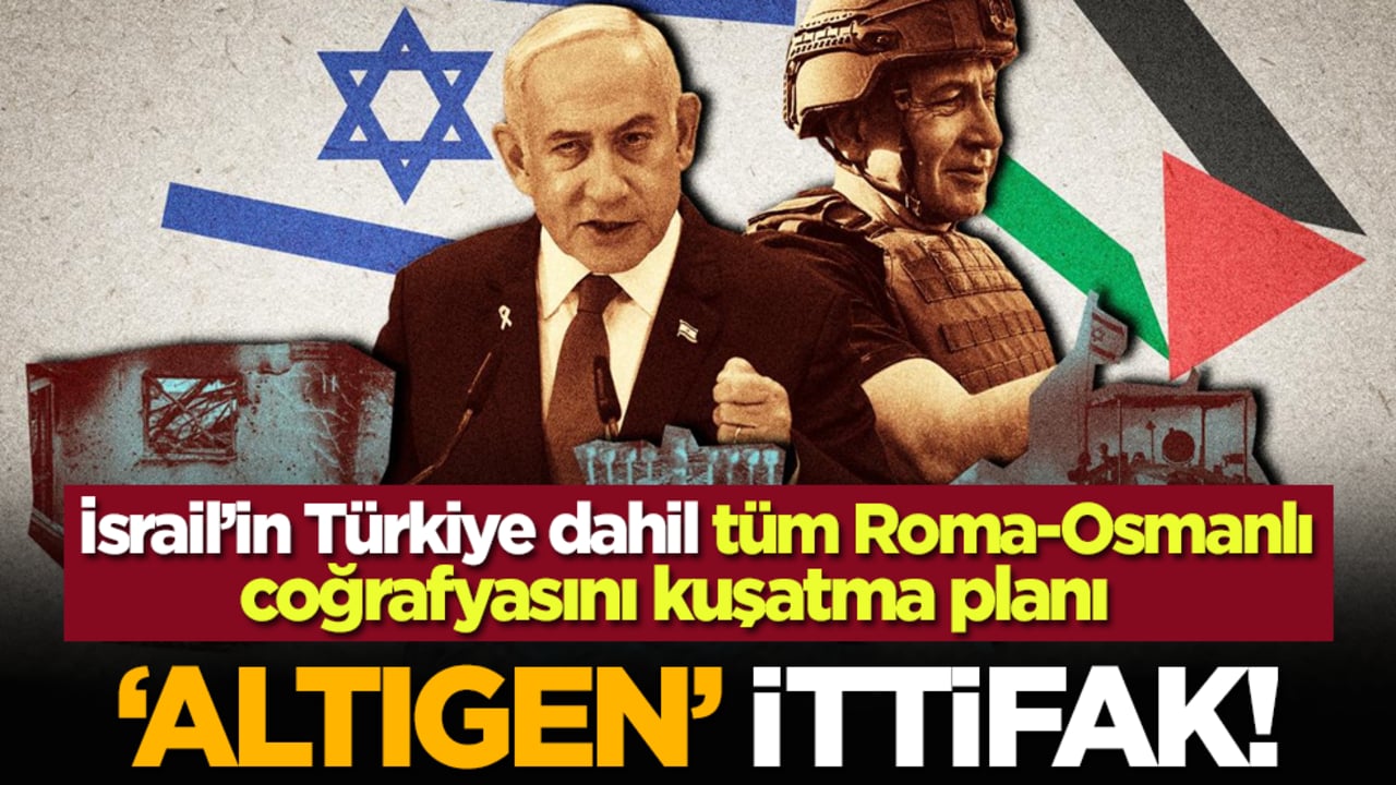 İsrail’in Türkiye dahil tüm Roma-Osmanlı coğrafyasını kuşatma planı: ‘Altıgen’ ittifak!