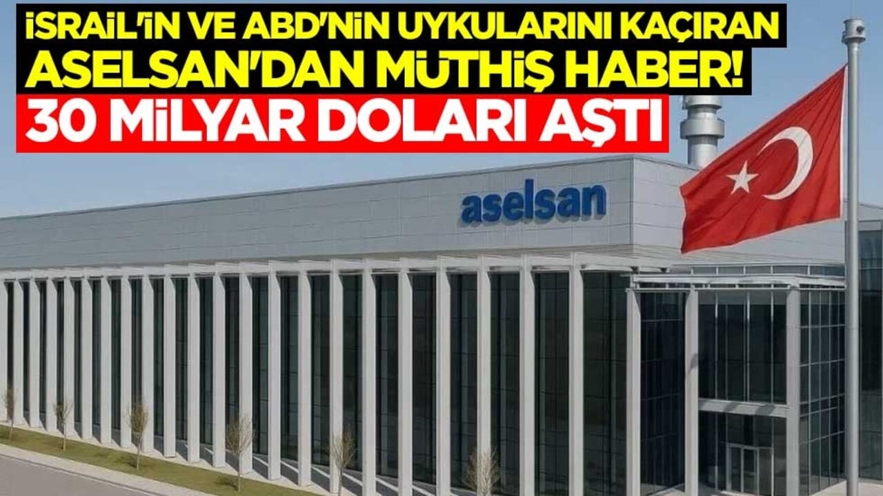 İsrail'in ve ABD'nin uykularını kaçıran ASELSAN'dan müthiş haber! 30 milyar doları aştı