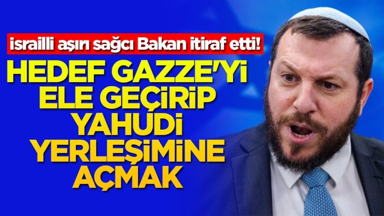 İsrailli aşırı sağcı Bakan itiraf etti! Hedef Gazze'yi ele geçirip Yahudi yerleşimine açmak