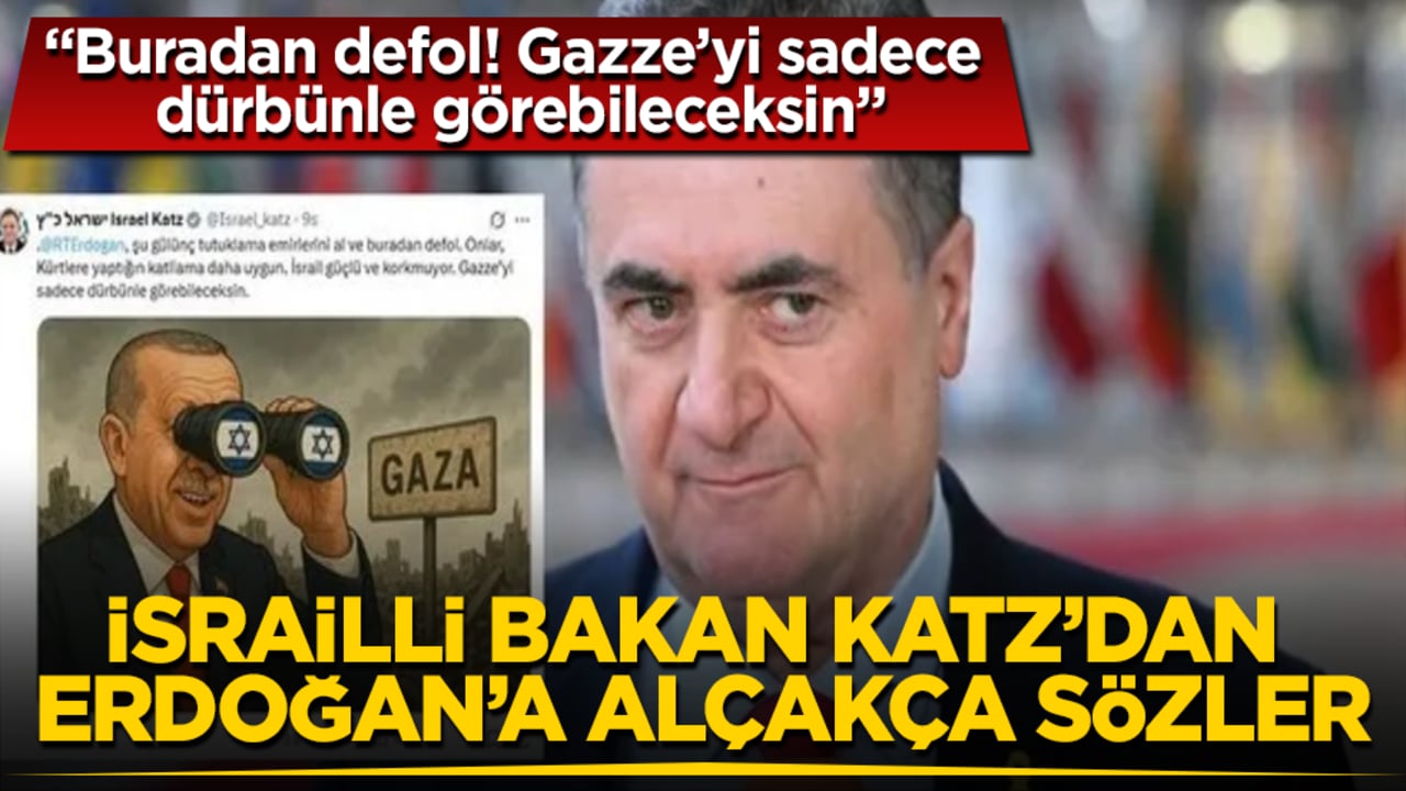 İsrailli Bakan Katz’dan Erdoğan’a alçakça sözler: Buradan defol! Gazze’yi sadece dürbünle görebileceksin