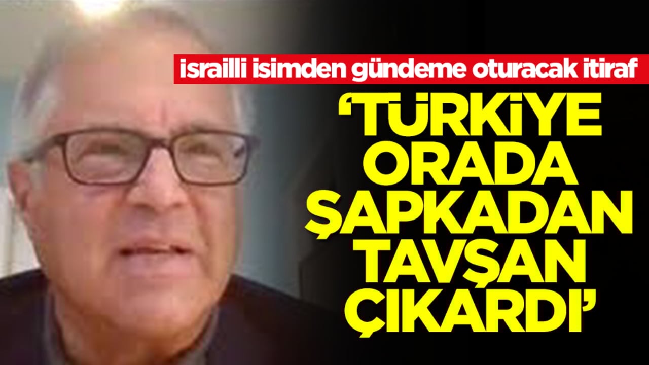 İsrailli isimden gündeme oturacak itiraf: Türkiye o ülkede şapkadan tavşan çıkardı