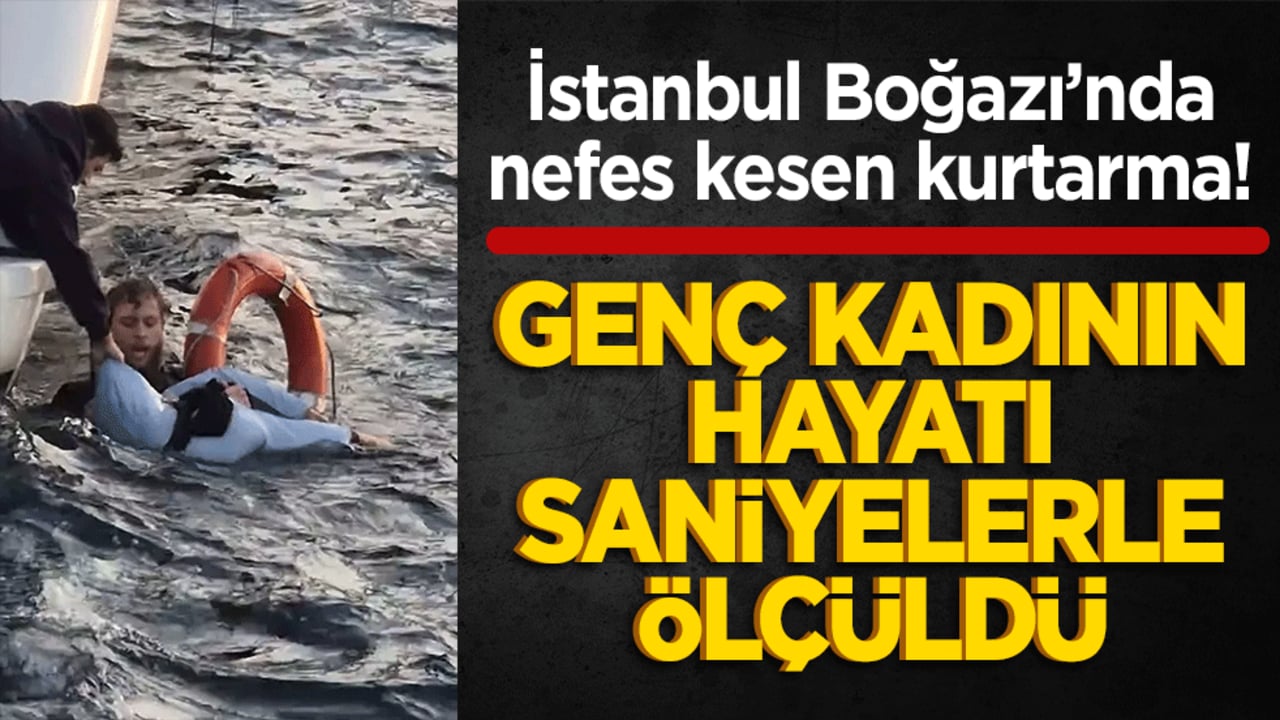 İstanbul Boğazı’nda nefes kesen kurtarma! Genç kadının hayatı saniyelerle ölçüldü