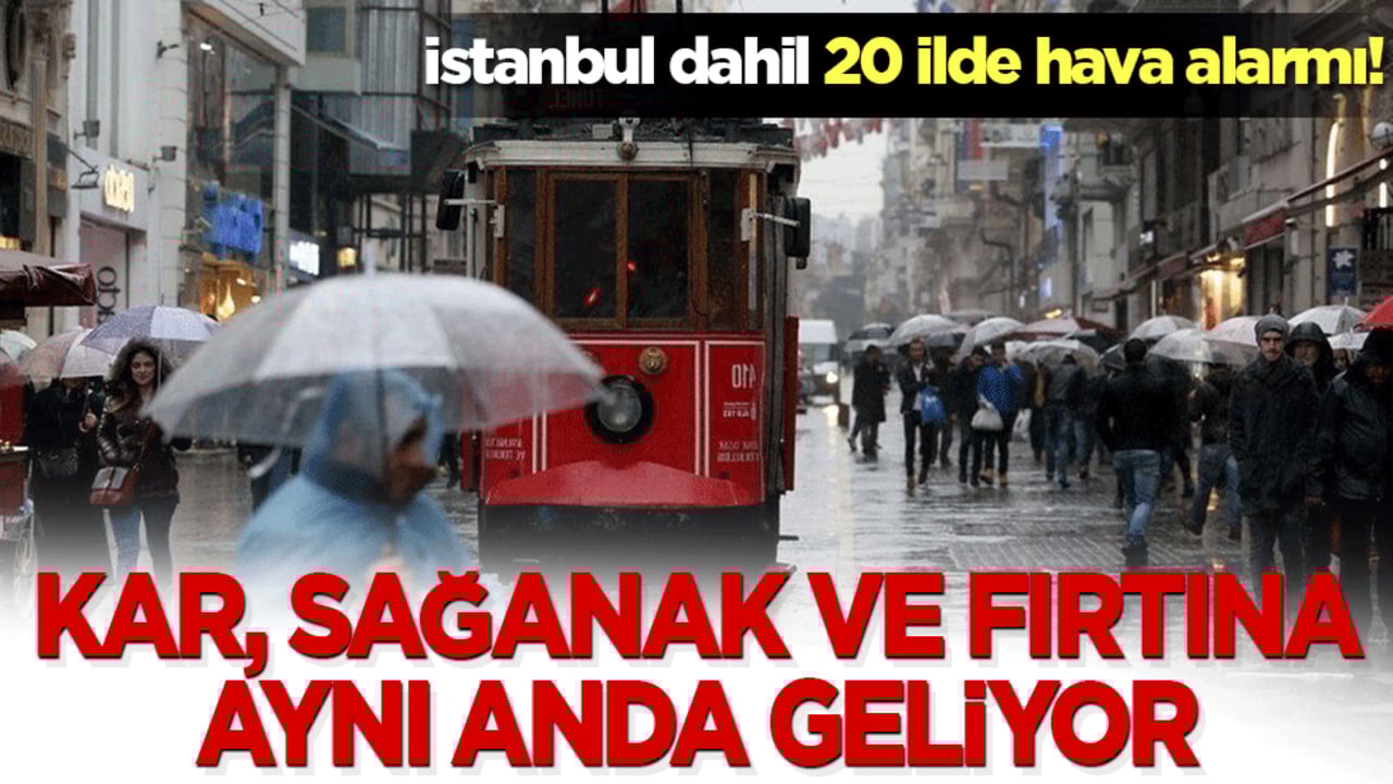İstanbul dahil 20 ilde hava alarmı! Kar, sağanak ve fırtına aynı anda geliyor