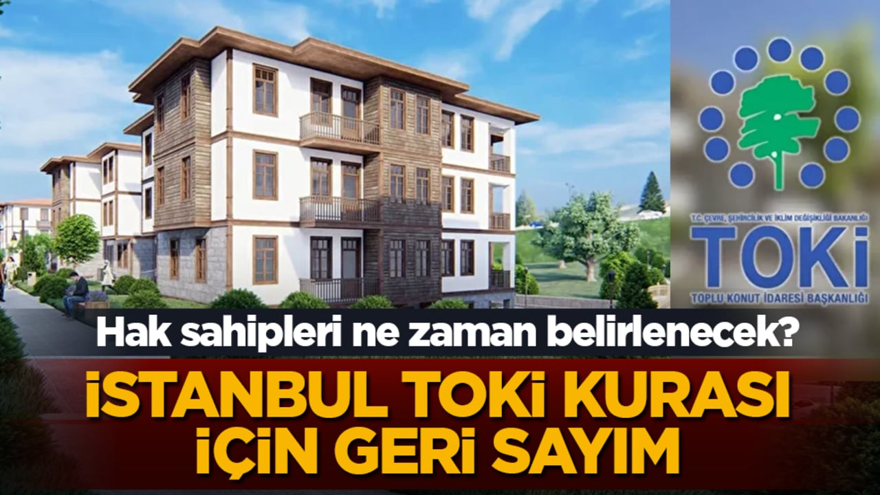 İstanbul TOKİ kurası için geri sayım: 100 bin konutun hak sahibi ne zaman belli olacak?
