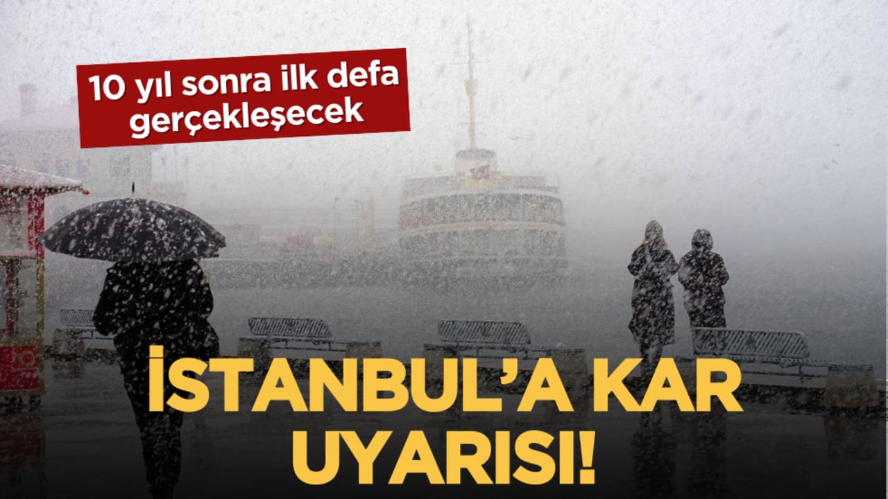 İstanbul’a kar uyarısı: 10 yıl sonra ilk defa gerçekleşecek