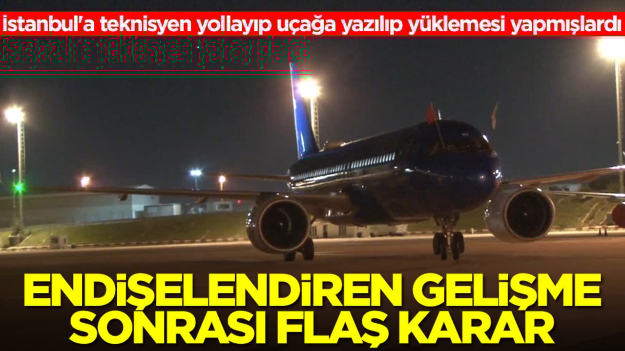 İstanbul'a teknisyen yollayıp uçağa yazılıp yüklemesi yapmışlardı! Endişelendiren gelişme sonrası flaş açıklama