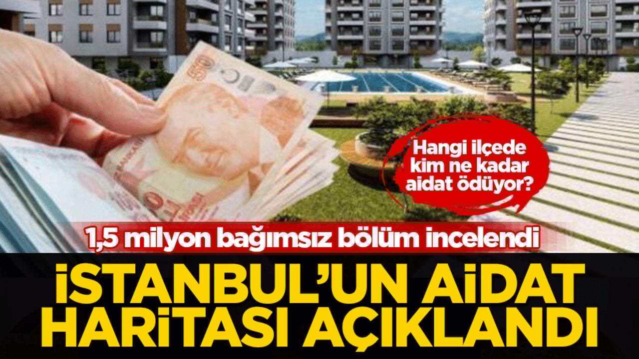 İstanbul’da ‘aidat’ haritası açıklandı: 1,5 milyon bağımsız bölüm incelendi! İşte en yüksek ve en düşük aidatların olduğu ilçeler
