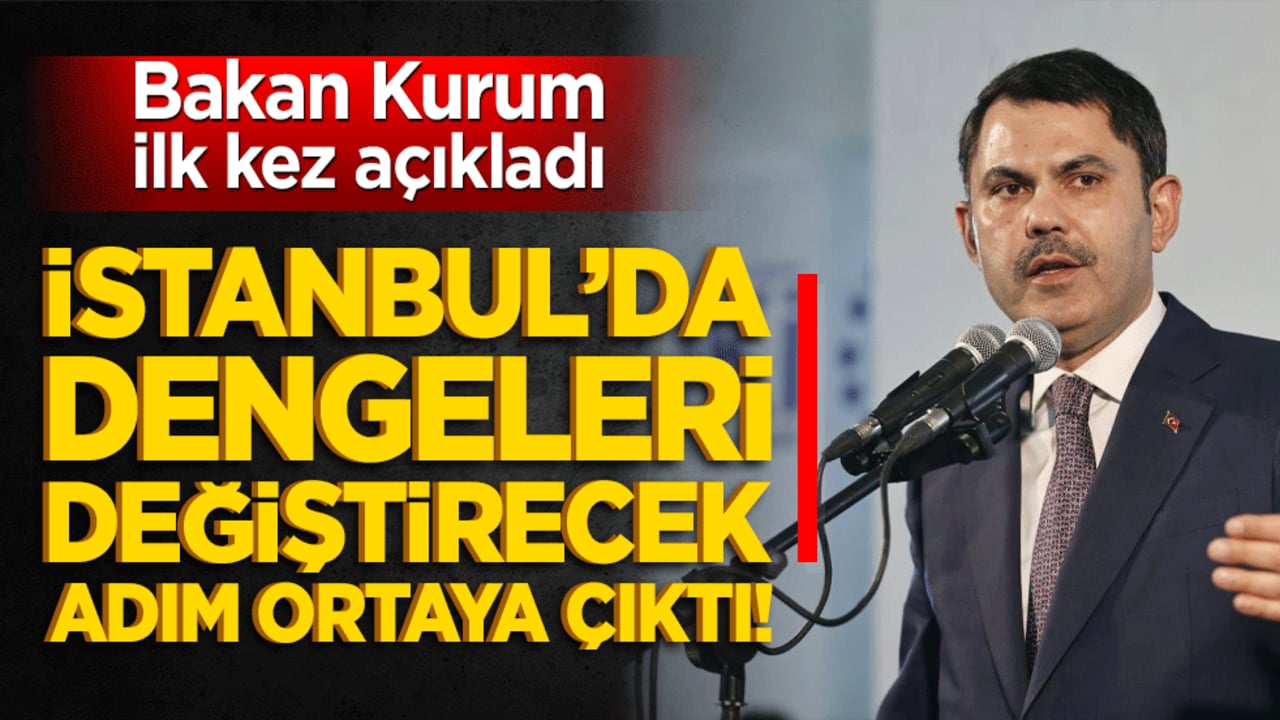 İstanbul’da dengeleri değiştirecek adım ortaya çıktı! Bakan Kurum ilk kez açıkladı