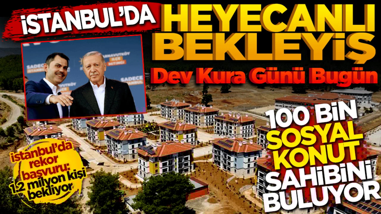 İstanbul’da dev kura günü: 100 bin sosyal konut sahibini buluyor