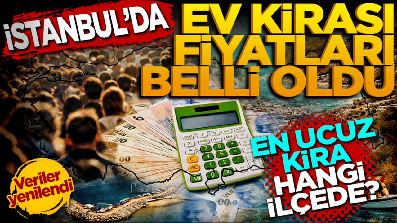 İstanbul’da kira fiyatları belli oldu! En ucuz kira hangi ilçede