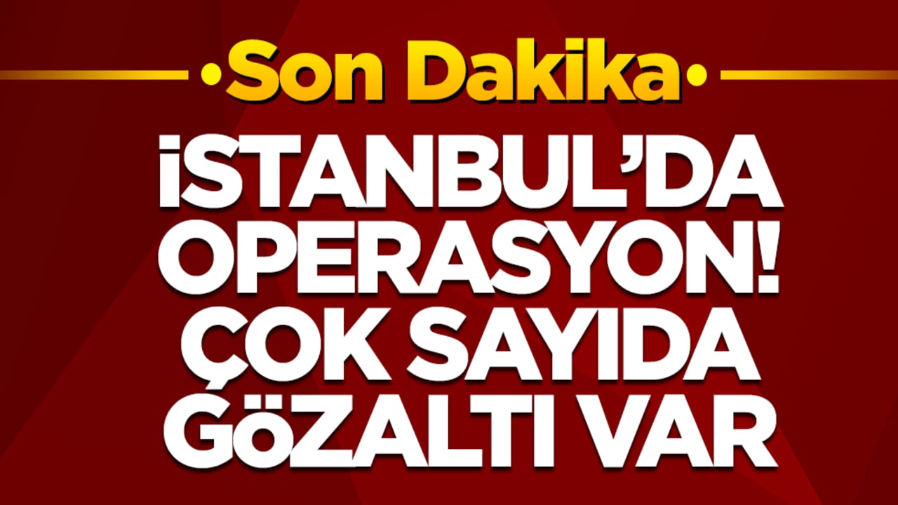 İstanbul'da operasyon: Çok sayıda gözaltı var