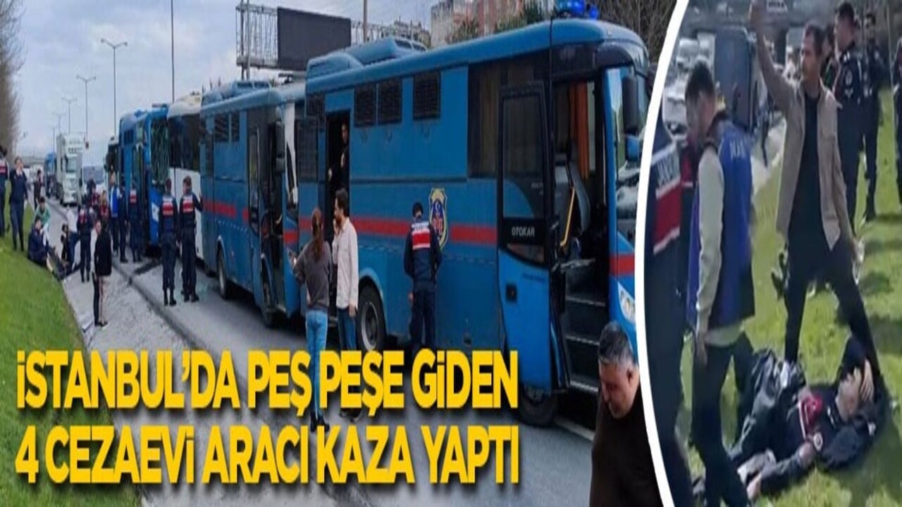 İstanbul'da peş peşe seyreden mahkum dolu 4 cezaevi aracı kaza yaptı: 6 jandarma ile 9 mahkum yaralandı