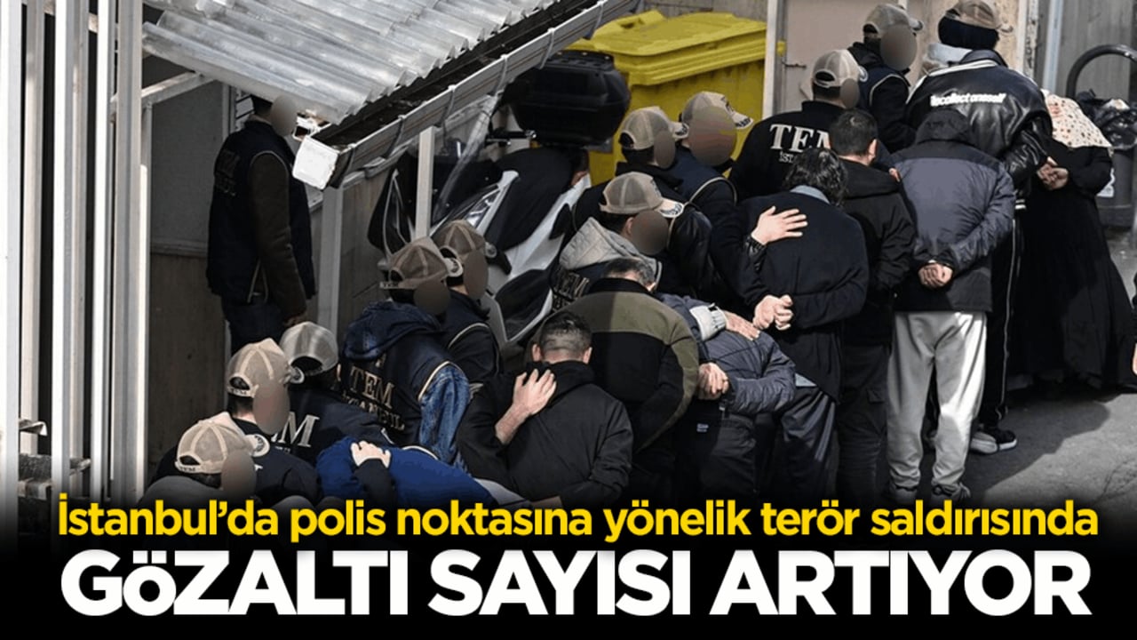 İstanbul’da polis noktasına yönelik terör saldırısında yeni gelişme! Gözaltı sayısı artıyor