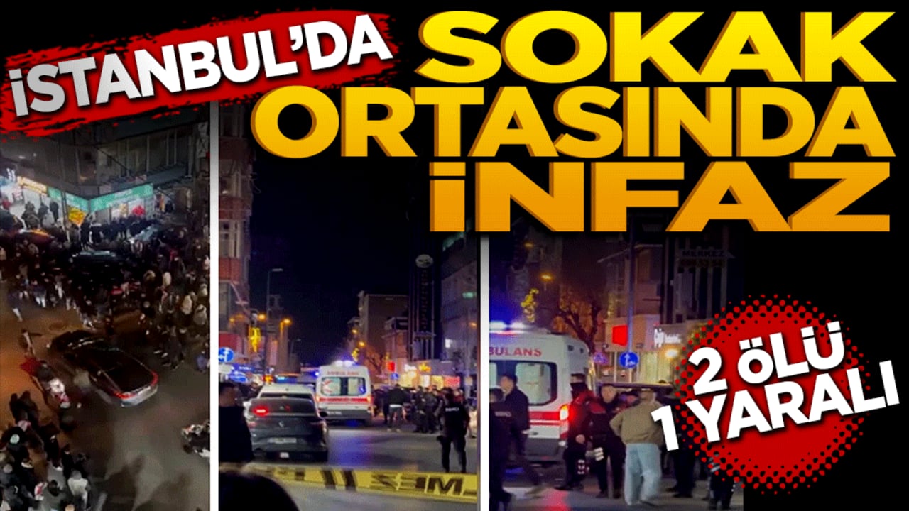 İstanbul’da sokak ortasında infaz! 2 ölü, 1 ağır yaralı