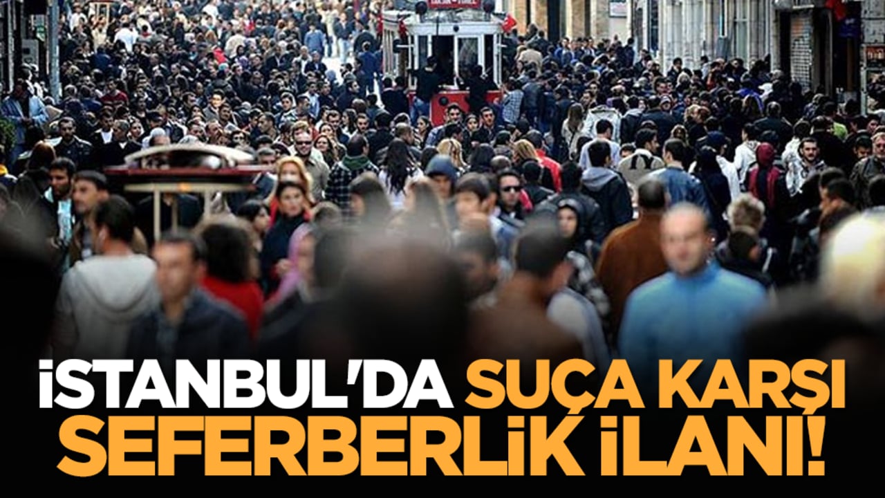 İstanbul'da suça karşı seferberlik ilanı!