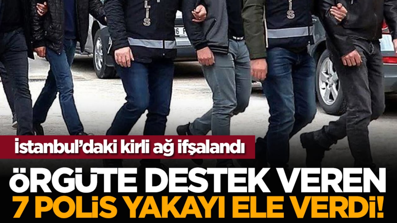 İstanbul’daki kirli ağ ifşalandı: Örgüte destek veren 7 polis yakayı ele verdi!