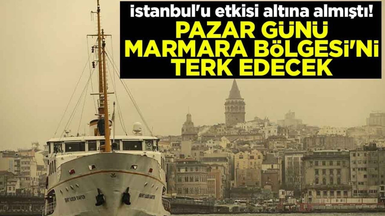 İstanbul'u etkisi altına almıştı! Pazar günü Marmara Bölgesi'ni terk edecek