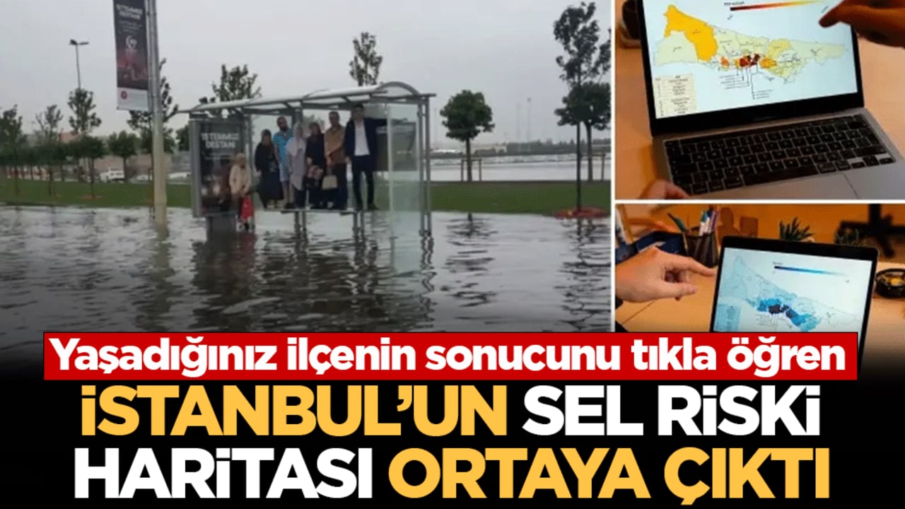 İstanbul’un sel riski haritası ortaya çıktı! Yaşadığınız ilçenin sonucunu tıkla öğren