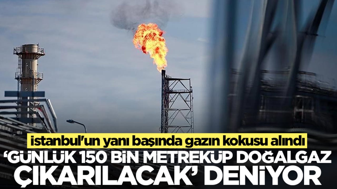 İstanbul'un yanı başında gazın kokusu alındı: 'Günlük 150 bin metreküp doğalgaz çıkarılacak' deniyor