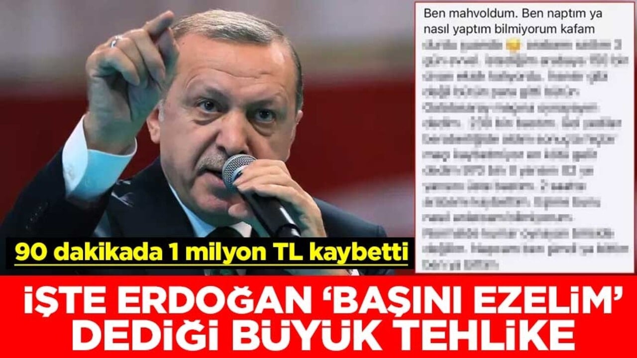 İşte Başkan Recep Tayyip Erdoğan "Başını ezelim" dediği büyük tehlike: 90 dakikada 1 milyon kaybetti