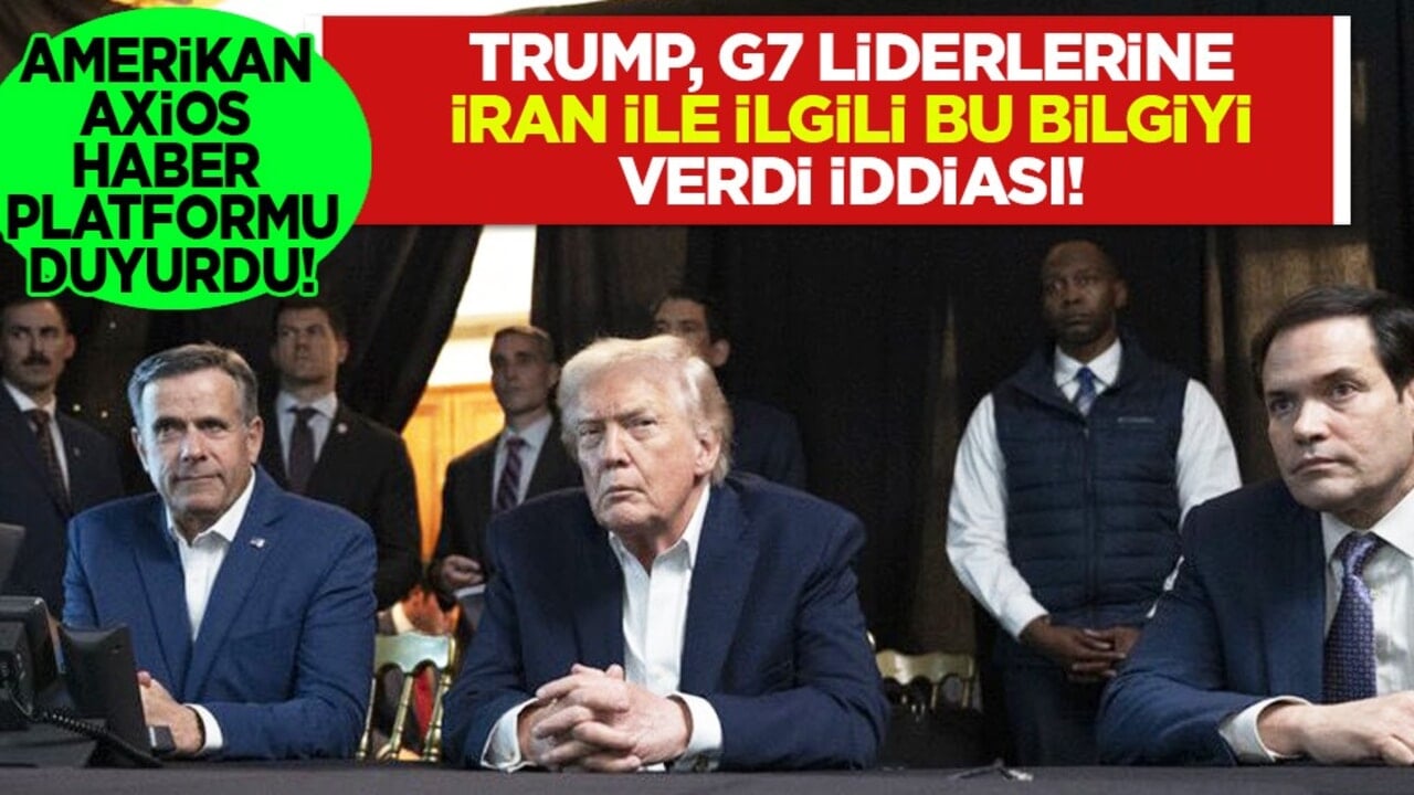 İşte bu hiç beklenmiyordu: Axios: Trump, G7 liderlerine 'İran'ın teslim olmak üzere olduğunu' söyledi
