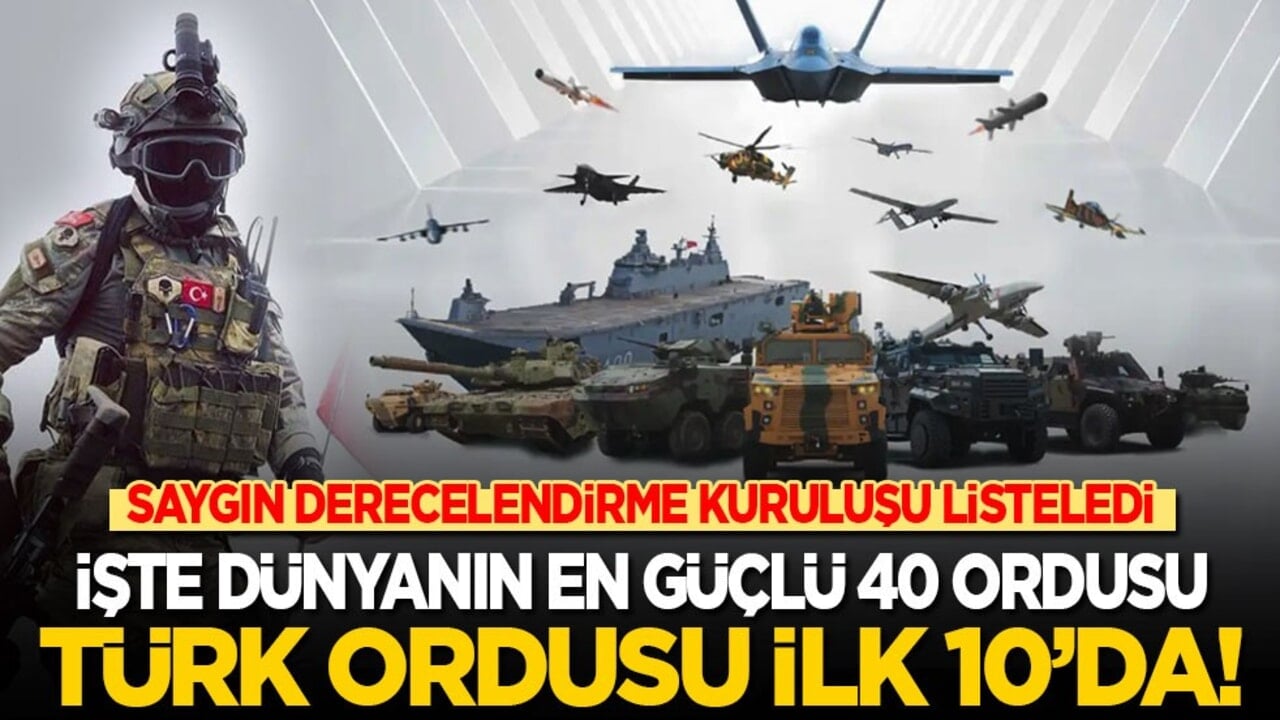 İşte dünyanın en güçlü 40 ordusu: Türkiye ilk 10'da!