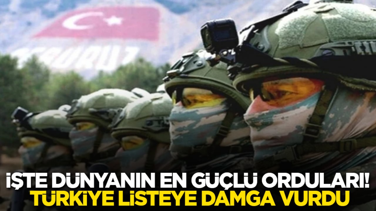 İşte dünyanın en güçlü orduları! Türkiye listeye damga vurdu