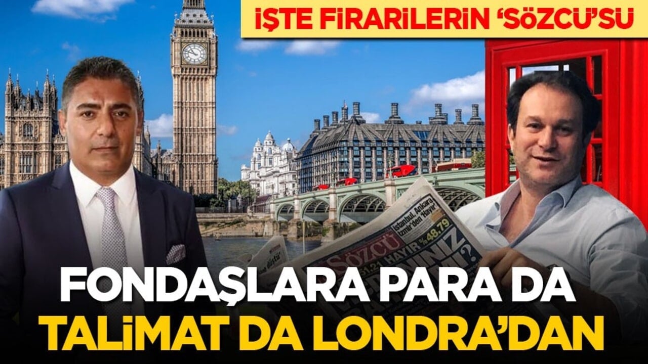İşte firarilerin 'Sözcü'sü: Fondaşlara para da talimat da Londra’dan!