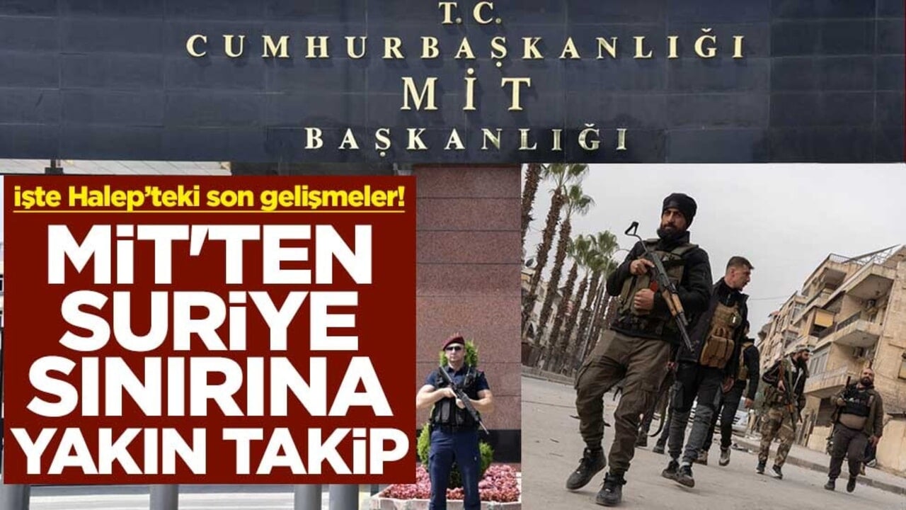İşte Halep’teki son gelişmeler! MİT'ten Suriye sınırına yakın takip