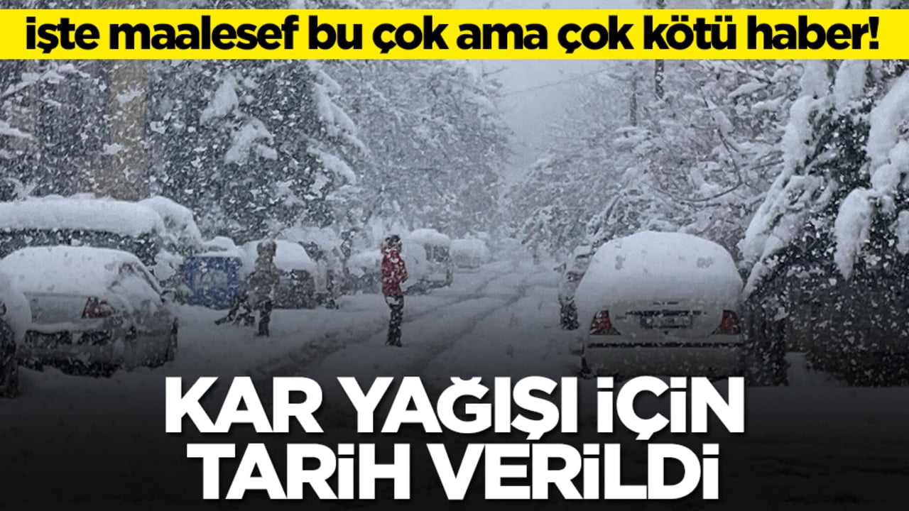 İşte maalesef bu çok ama çok kötü haber! Kar yağışı için tarih verildi
