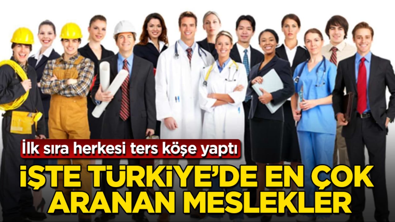 İşte Türkiye’de en çok aranan meslekler! İlk sıra herkesi ters köşe yaptı
