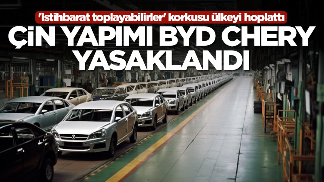 'İstihbarat toplayabilirler' korkusu hoplattı: Çin yapımı BYD, Chery yasaklandı