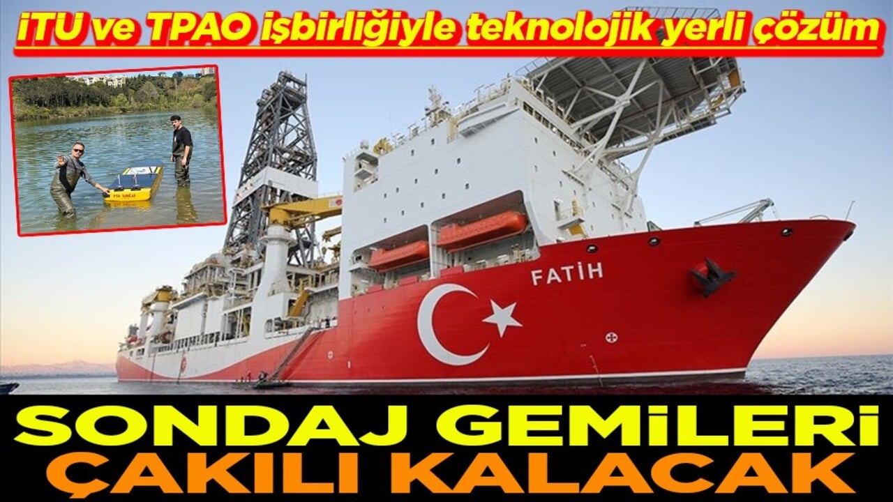 İTÜ ve TPAO işbirliğiyle teknolojik yerli çözüm Sondaj gemileri çakılı kalacak