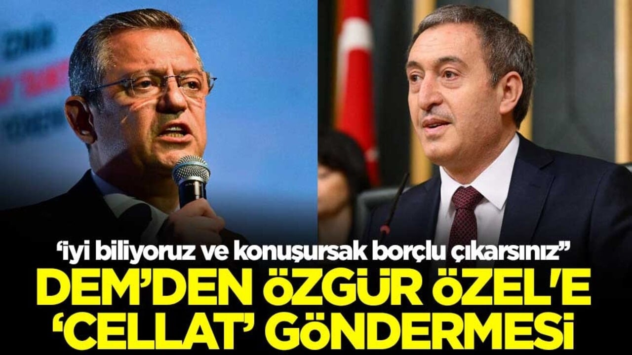 ‘İyi biliyoruz ve konuşursak borçlu çıkarsınız’’ DEM’den Özgür Özel'e ‘Cellat’ göndermesi