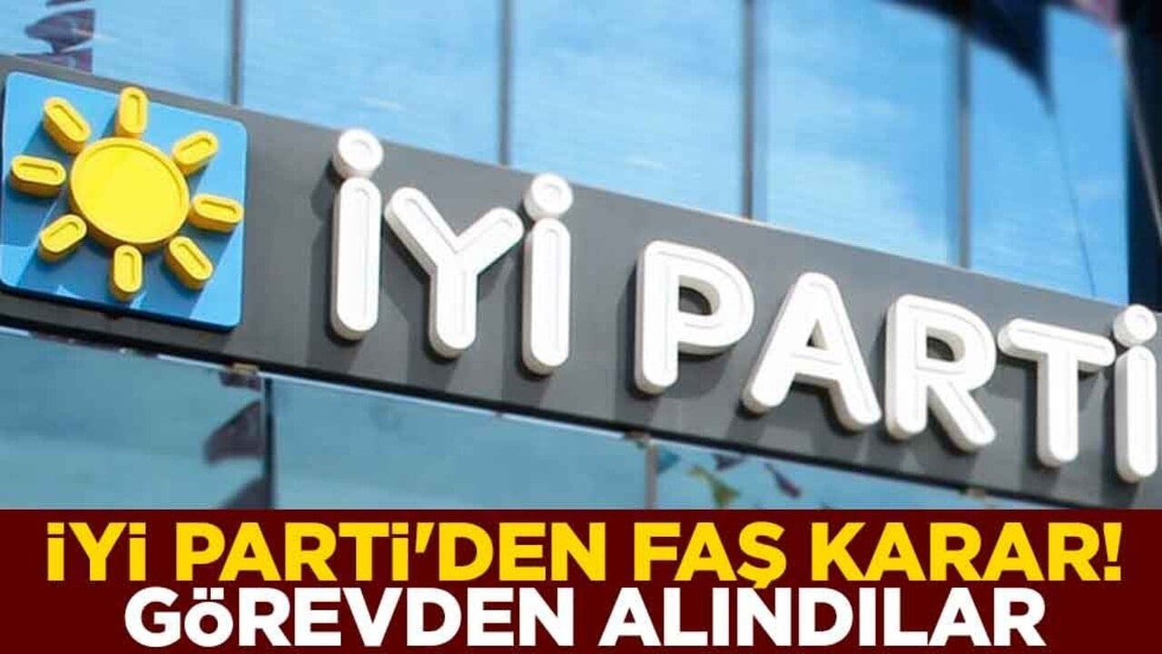 İYİ Parti'den faş karar! Görevden alındılar