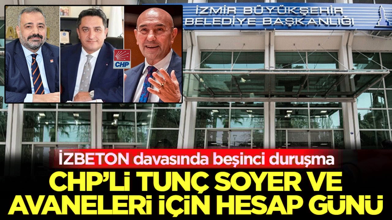 İZBETON davasında beşinci duruşma: CHP’li Tunç Soyer ve avaneleri için hesap günü