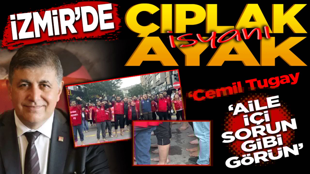 İzmir’de Çıplak Ayak İsyanı! Tugay: "Aile İçi Sorun Gibi Görün…"