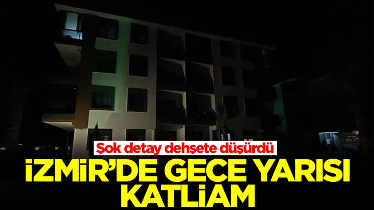 İzmir'de gece yarısı katliam! Şok detay dehşete düşürdü