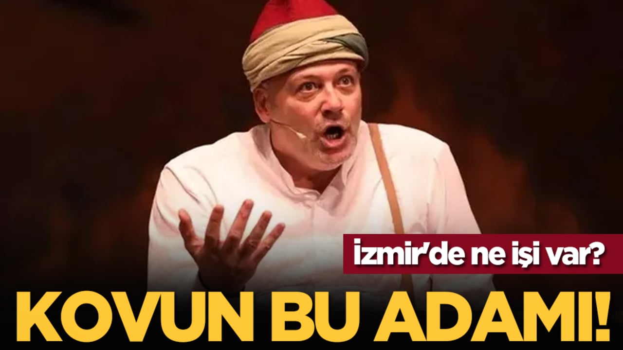 İzmir'de ne işi var? Kovun bu adamı!