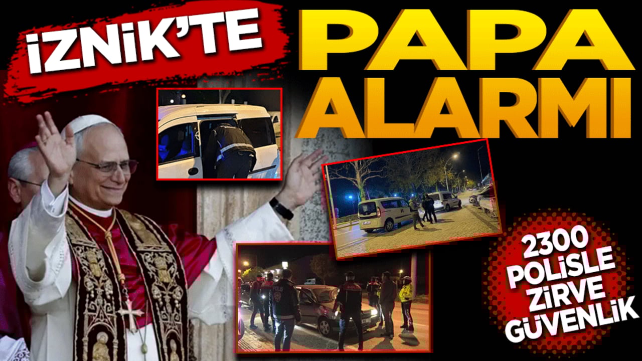 İznik’te papa alarmı! 2 Bin 300 Polisle Zirve Güvenlik