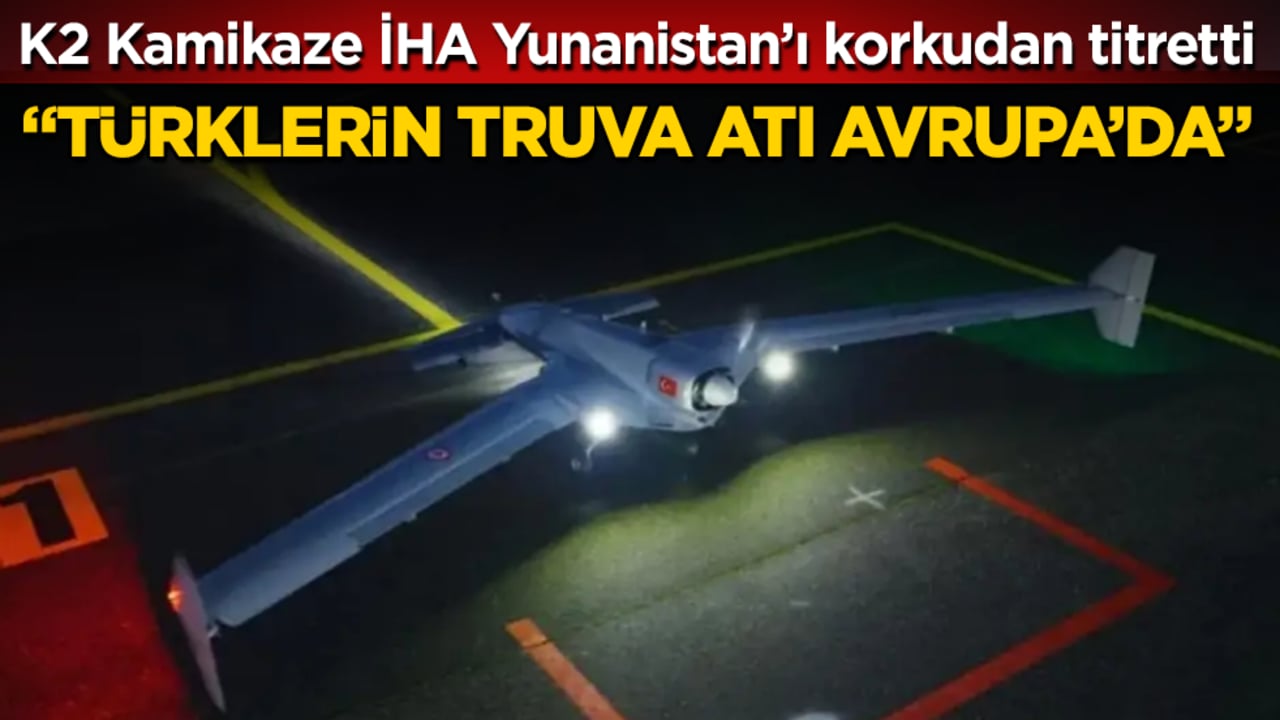 K2 Kamikaze İHA Yunanistan’ı korkudan titretti: "Türklerin Truva Atı Avrupa’da"
