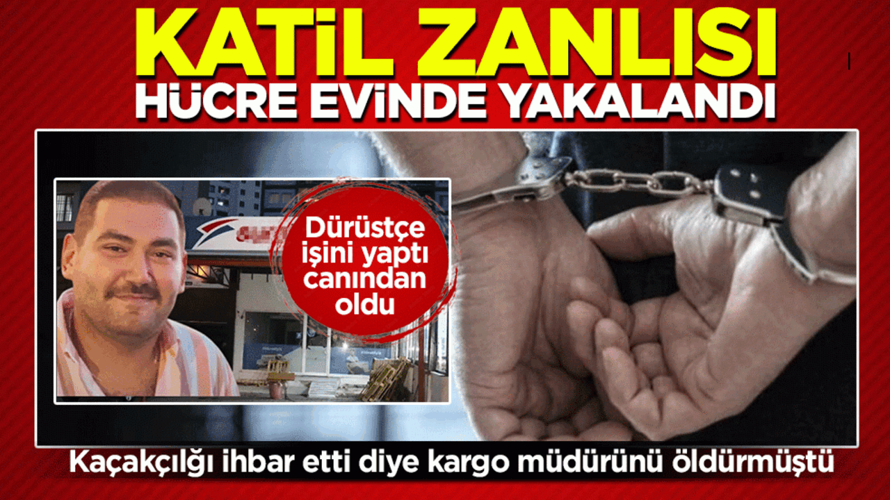 Kaçakçılğı ihbar etti diye kargo müdürünü öldürmüştü! Katil, hücre evinde kıs kıvrak yakalandı 