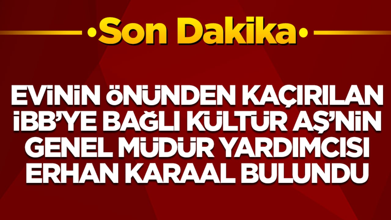 Kaçırılan  İBB yöneticisi Erhan Karaal bulundu
