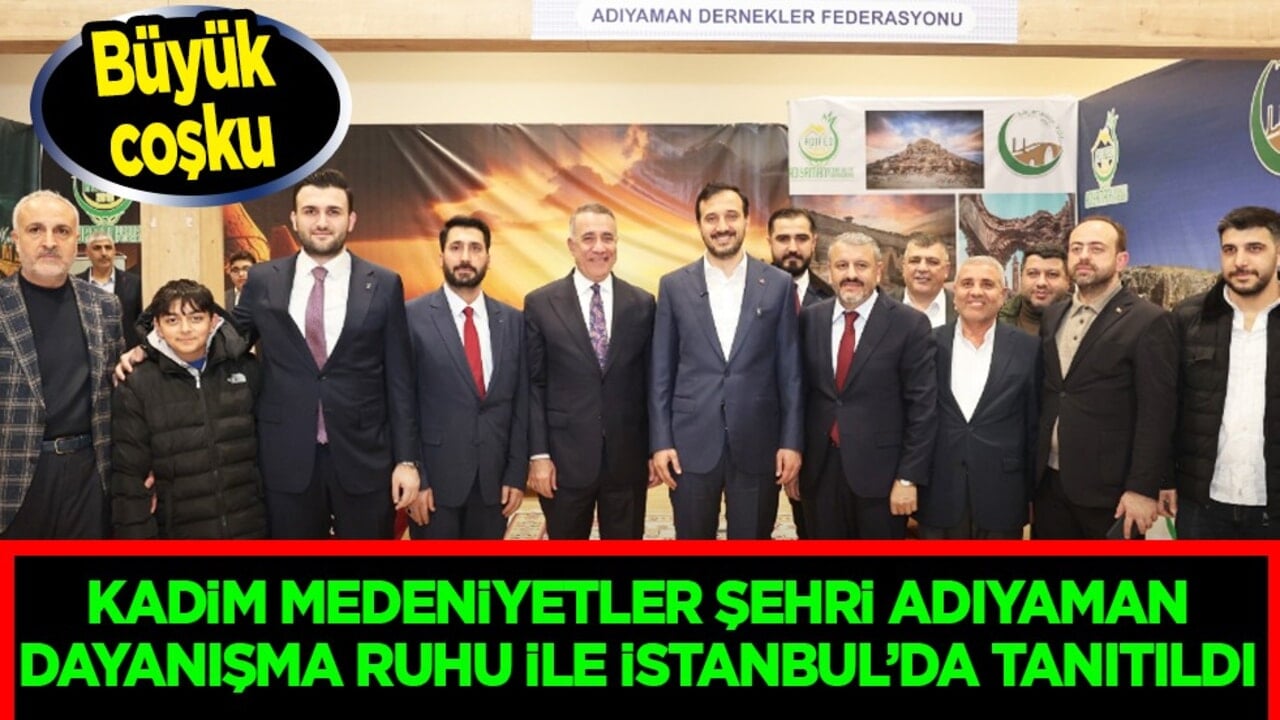 Kadim medeniyetler şehri Adıyaman, kültürü, tarihi ve dayanışma ruhu ile İstanbul’da tanıtıldı