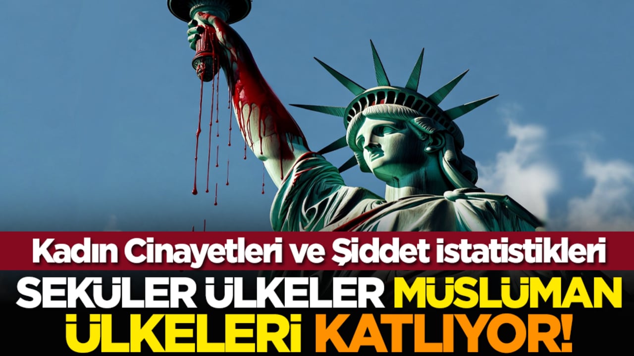 Kadın Cinayetleri ve Şiddet İstatistikleri: Seküler ülkeler Müslüman ülkeleri katlıyor!
