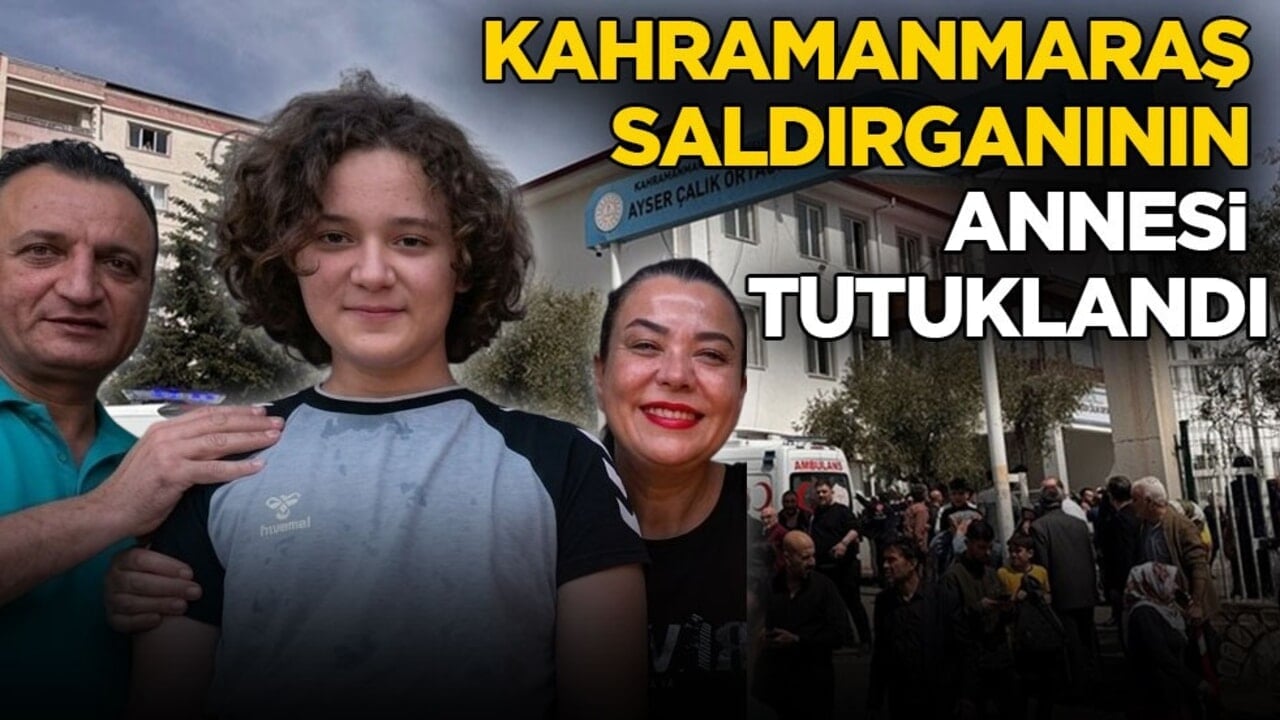 Kahramanmaraş saldırganının annesi tutuklandı