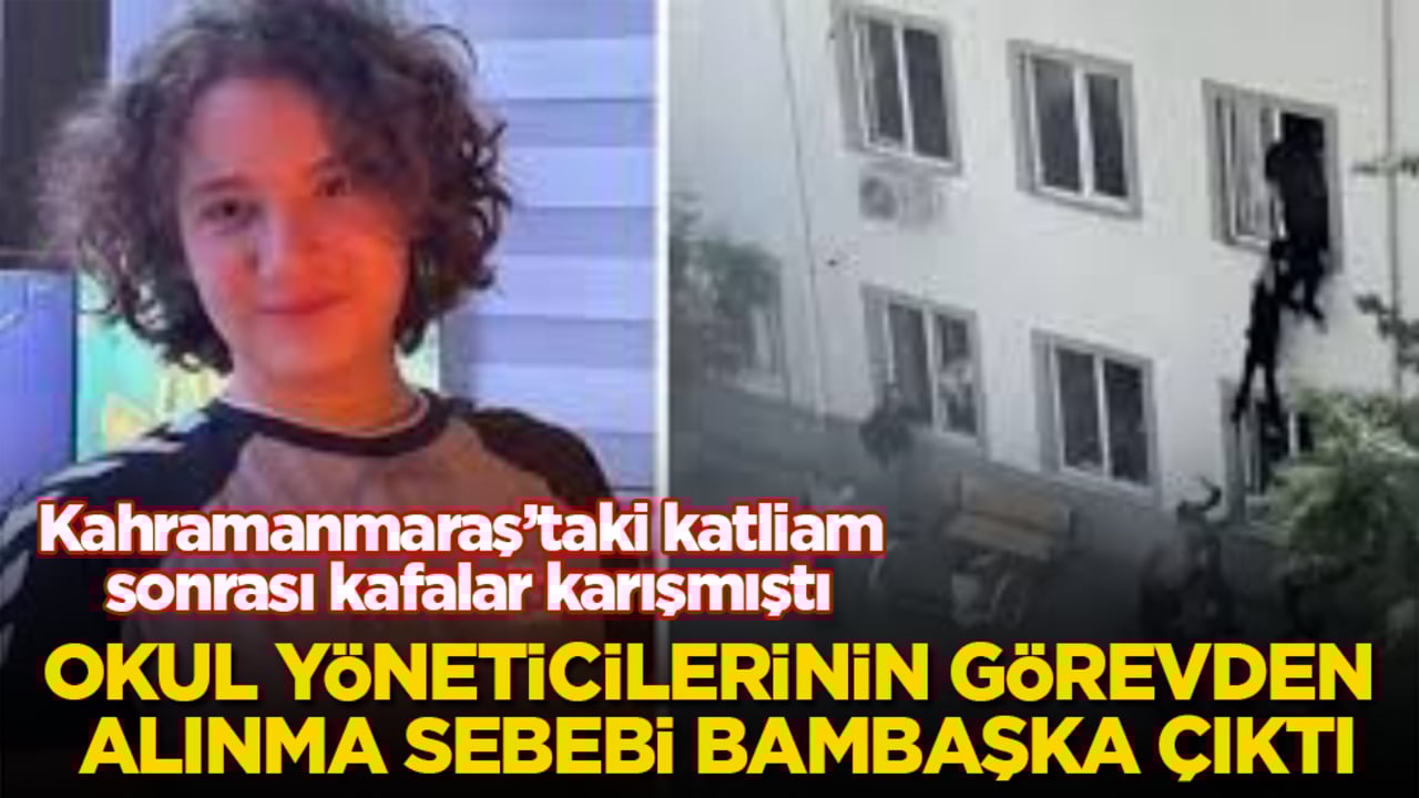 Kahramanmaraş’taki katliam sonrası kafalar karışmıştı! Okul yöneticilerinin görevden alınma sebebi bambaşka çıktı