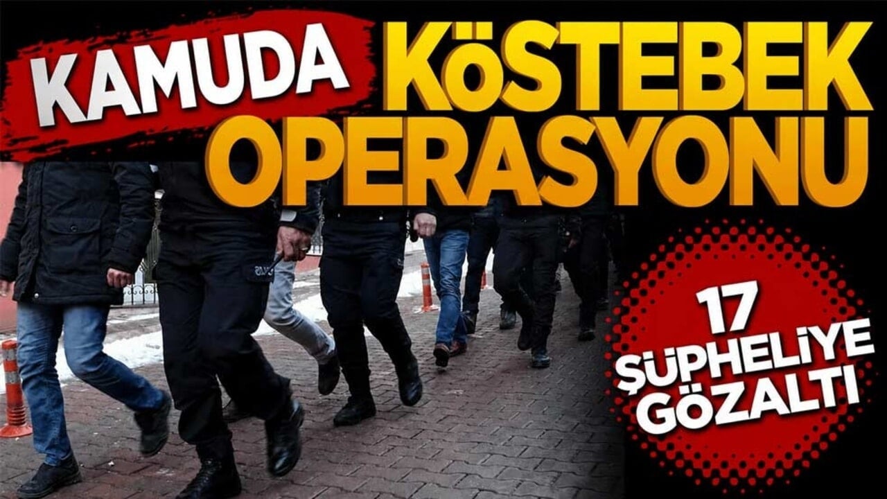 Kamuda köstebek operasyonu! 17 şüpheliye gözaltı