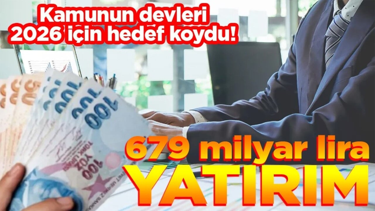 Kamunun devleri 2026 için hedef koydu! 679 milyar lira yatırım